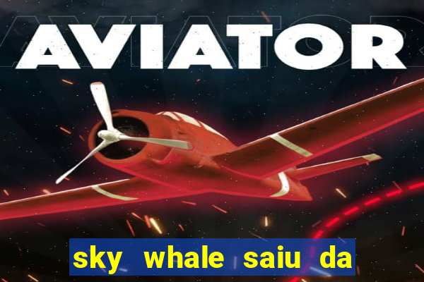 sky whale saiu da play store